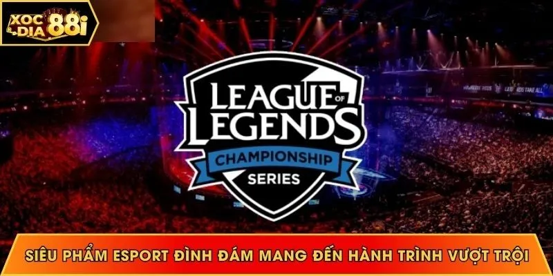 Siêu phẩm Esport đình đám mang đến hành trình vượt trội