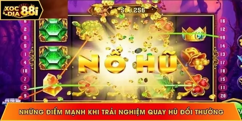 Những điểm mạnh khi trải nghiệm quay hũ đổi thưởng