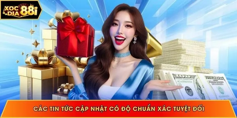 Các tin tức cập nhật có độ chuẩn xác tuyệt đối